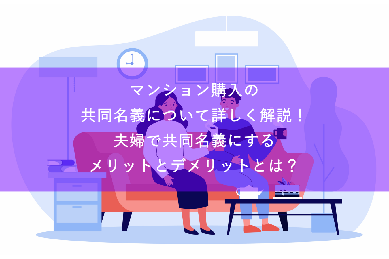 マンション購入の共同名義について詳しく解説!夫婦で共同名義にするメリットとデメリットとは?