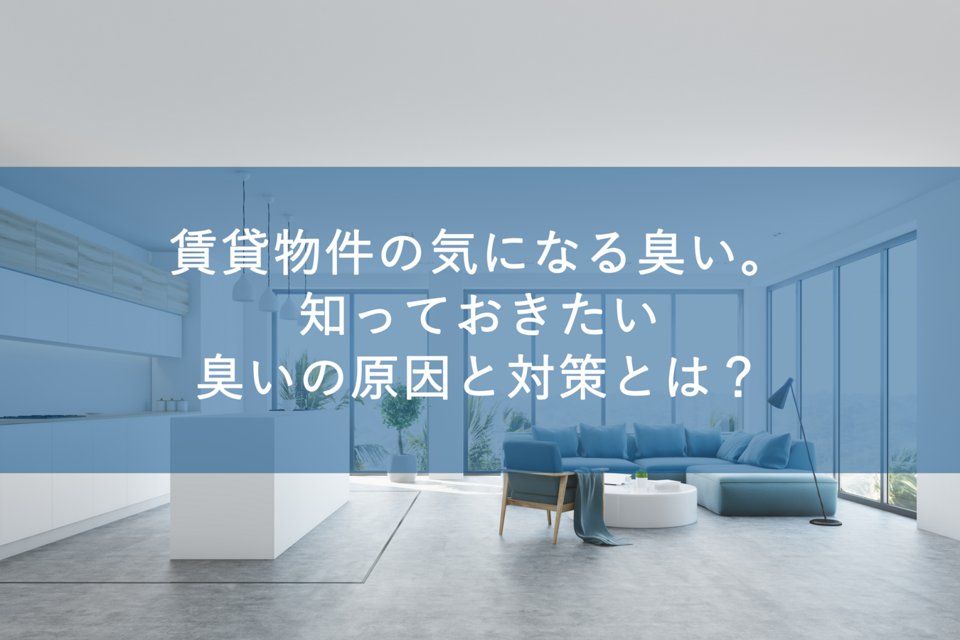 賃貸物件の気になる臭い。知っておきたい臭いの原因と対策とは？