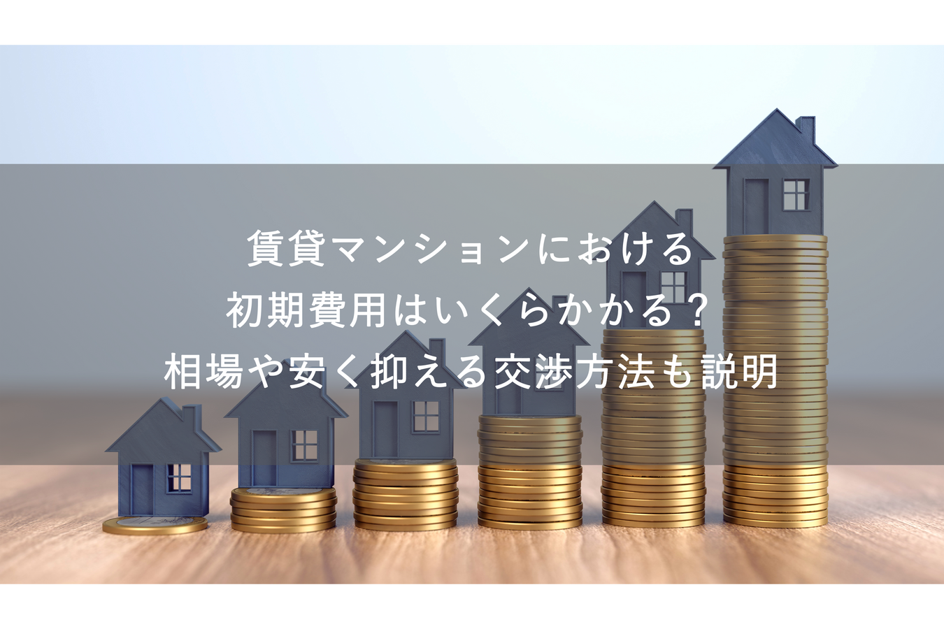 賃貸マンションにおける初期費用はいくらかかる?相場や安く抑える交渉方法も説明