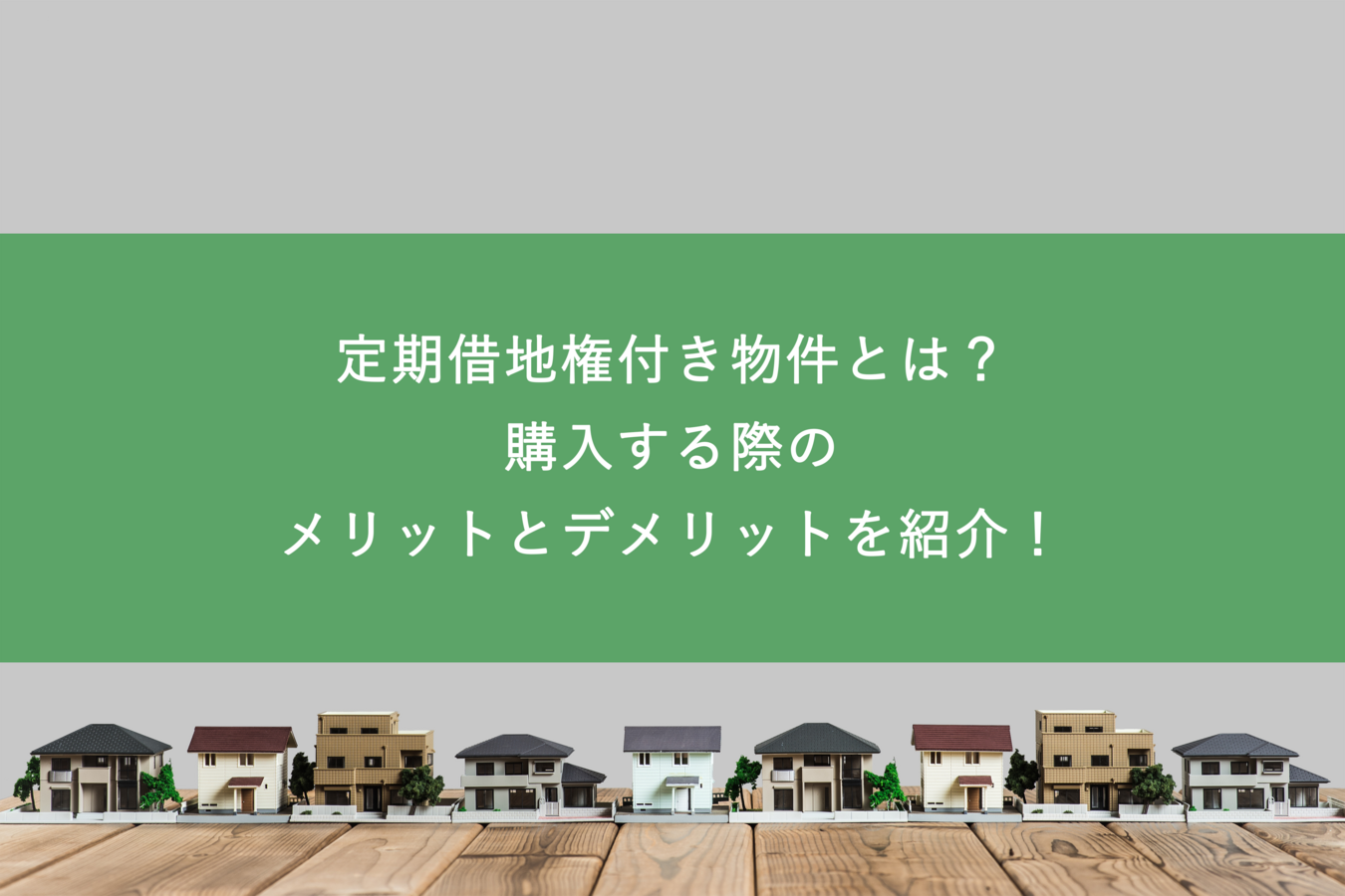 定期借地権付き物件とは?購入する際のメリットとデメリットを紹介!